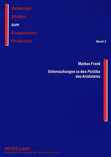 Untersuchungen zu den «Politika» des Aristoteles (Salzburger Studien zum Europäischen Privatrecht)