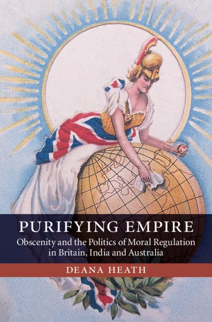 Purifying Empire: Obscenity and the Politics of Moral Regulation in Britain, India and Australia