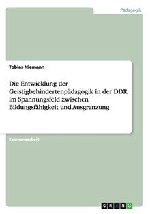 Die Entwicklung der Geistigbehindertenpädagogik in der DDR im Spannungsfeld zwischen Bildungsfähigkeit und Ausgrenzung: Staatsexamensarbeit