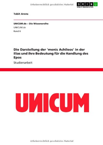 Die Darstellung der 'menis Achileos' in der Ilias und ihre Bedeutung für die Handlung des Epos