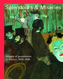 Splendours & miseries : images of prostitution in France, 1850-1910