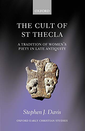 The Cult of St Thecla: A Tradition of Women's Piety in Late Antiquity (Oxford Early Christian Studies)