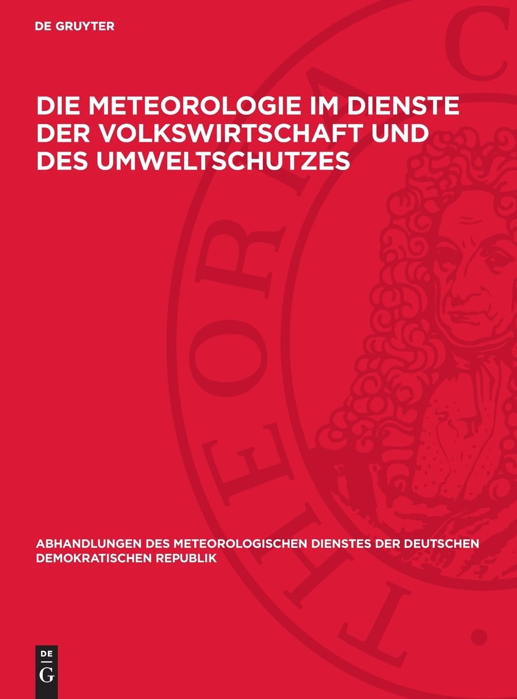 Die Meteorologie im Dienste der Volkswirtschaft und des Umweltschutzes: Vorträge, gehalten auf der wissenschaftlichen Konferenz am 31. Oktober 1984 in ... der Deutschen Demokratischen Republik, 136)