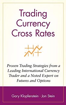 Trading Currency Cross Rates: Proven Trading Strategies from a Leading International Currency Trader and a Noted Expert on Futures and Options (Wiley Trading)