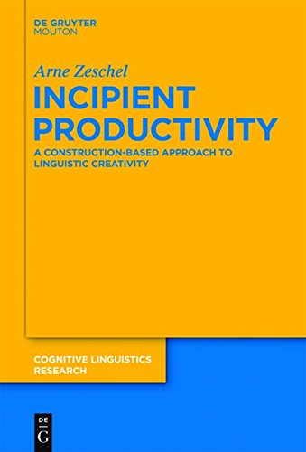 Incipient Productivity: A Construction-Based Approach to Linguistic Creativity (Cognitive Linguistics Research [CLR], Band 49)