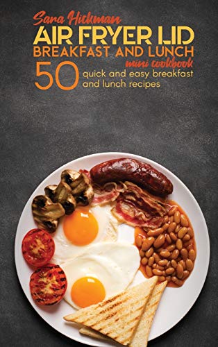 Air Fryer Lid Breakfast and Lunch Mini Cookbook: 50 Quick and Easy Breakfast and Lunch Recipes (Air Fryer Mini Cookbooks)