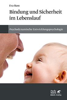 Bindung und Sicherheit im Lebenslauf: Psychodynamische Entwicklungspsychologie