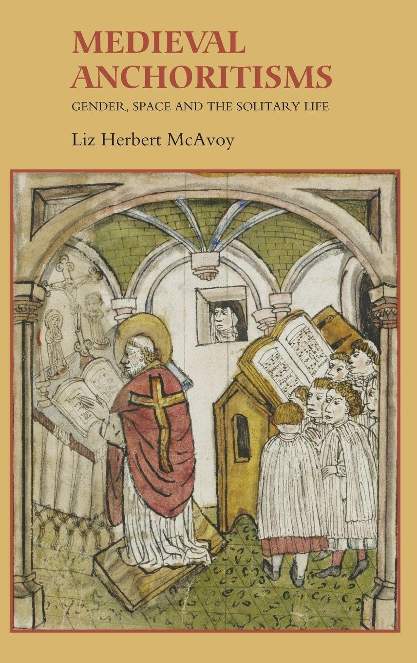 Medieval Anchoritisms: Gender, Space and the Solitary Life (Gender in the Middle Ages, 6, Band 6)