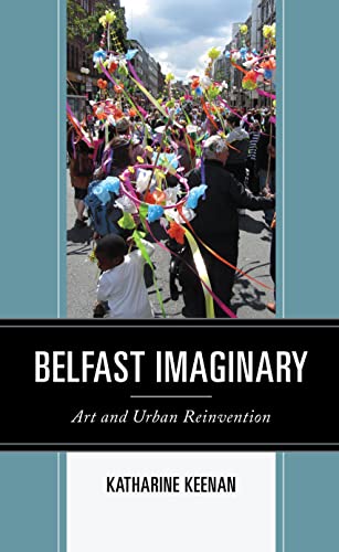 Belfast Imaginary: Art and Urban Reinvention (Culture, Humanity, and Urban Life)