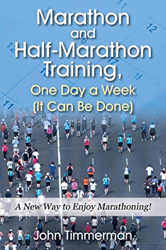 Marathon and Half-Marathon Training, One Day a Week (It Can Be Done): A New Way to Enjoy Marathoning!