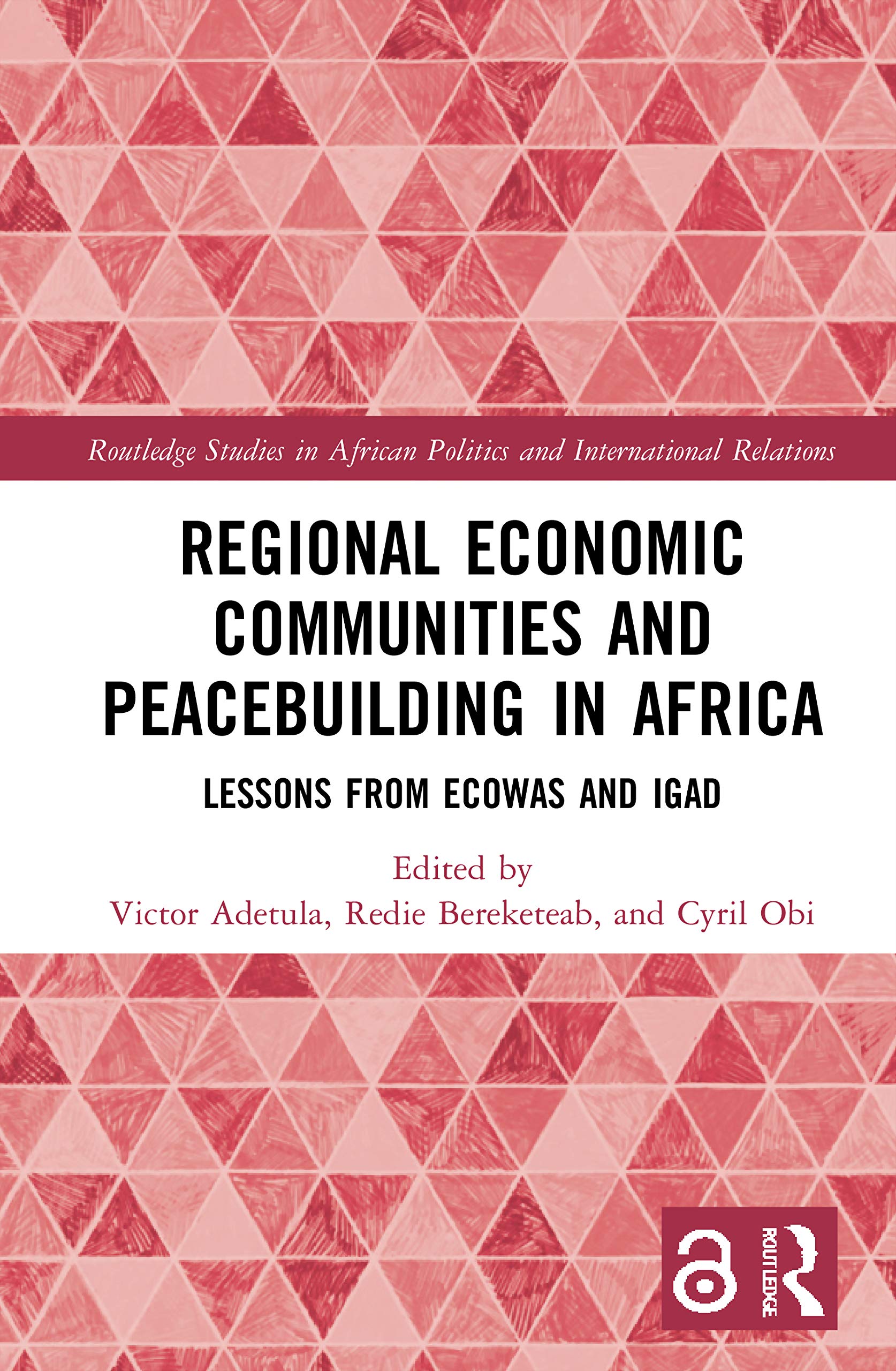 Regional Economic Communities and Peacebuilding in Africa: Lessons from ECOWAS and IGAD (Routledge Studies in African Politics and International Relations)