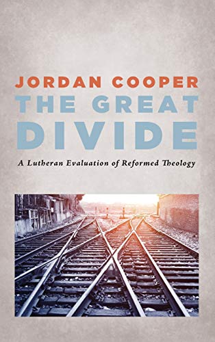 The Great Divide: A Lutheran Evaluation of Reformed Theology