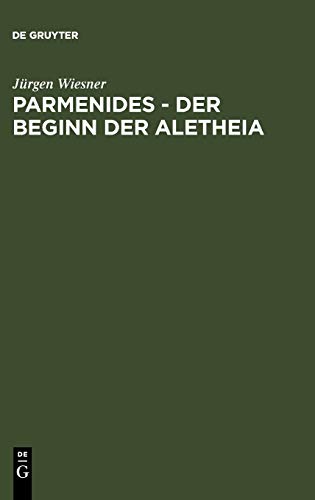 Parmenides – der Beginn der Aletheia: Untersuchungen zu B 2 - B 3 - B 6