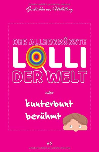 Der allergrößte Lolli der Welt oder kunterbunt berühmt (Geschichten aus Mittellang)