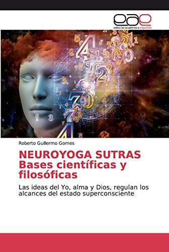 NEUROYOGA SUTRAS Bases científicas y filosóficas: Las ideas del Yo, alma y Dios, regulan los alcances del estado superconsciente