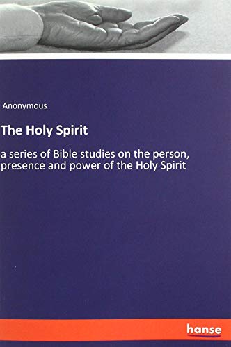 The Holy Spirit: a series of Bible studies on the person, presence and power of the Holy Spirit