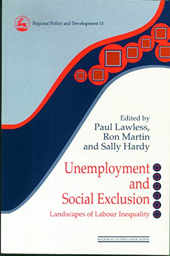 Unemployment and Social Exclusion: Landscapes of Labour inequality and Social Exclusion (Regional Development Andpublic Policy Series)