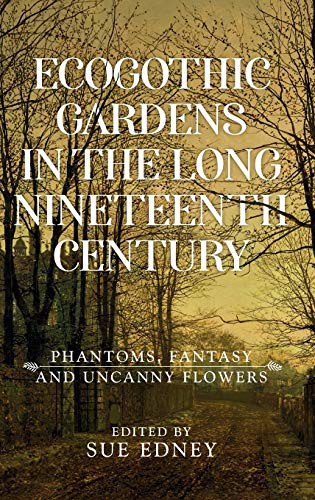 EcoGothic gardens in the long nineteenth century: Phantoms, fantasy and uncanny flowers