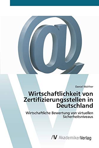 Wirtschaftlichkeit von Zertifizierungsstellen in Deutschland: Wirtschaftliche Bewertung von virtuellen Sicherheitsniveaus