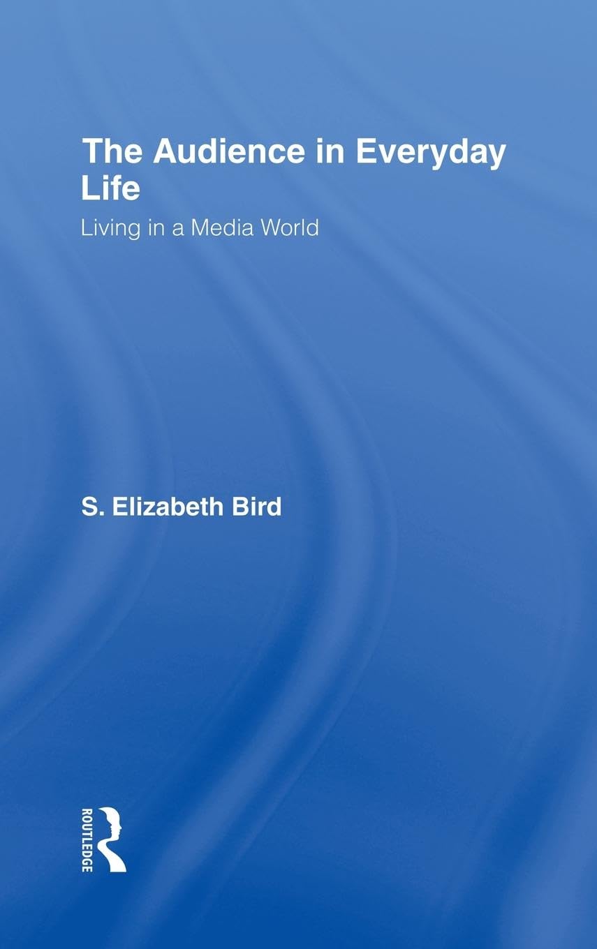 Bird, S. Elizabeth The Audience In Everyday Life, Living In A Media World