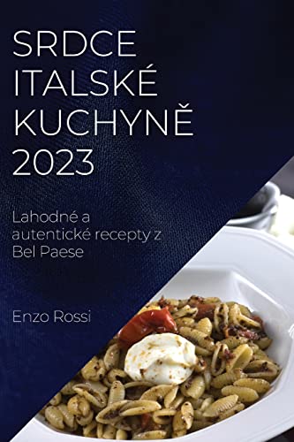 Srdce italské kuchyn¿ 2023: Lahodné a autentické recepty z Bel Paese