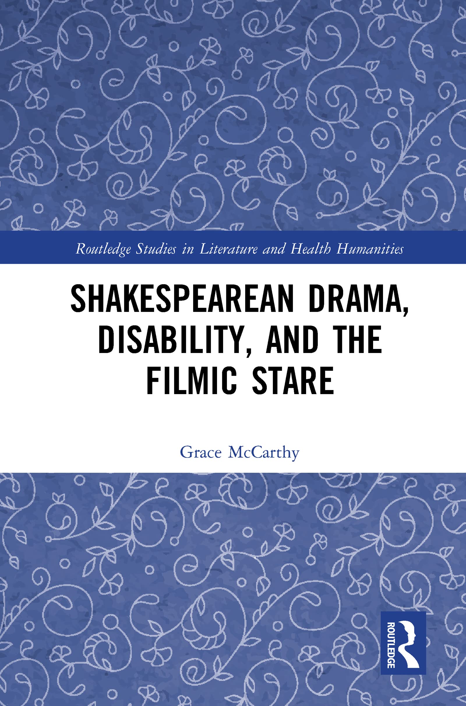 Shakespearean Drama, Disability, and the Filmic Stare: “not Shap’d for Sportive Tricks” (Routledge Studies in Literature and Health Humanities)