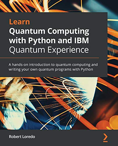 Robert Loredo Learn Quantum Computing With Python And Ibm Quantum Experience, A Hands-on Introduction To Quantum Computing And Writing Your Own Quantum Programs