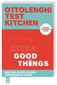 Ottolenghi Test Kitchen – Extra good things: Wie ein gutes Essen großartig wird. Kochen Ottolenghi Style