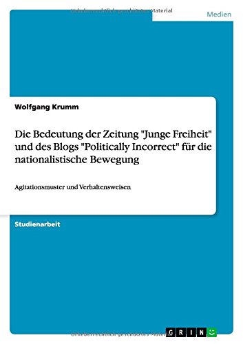 Die Bedeutung der Zeitung Junge Freiheit und des Blogs Politically Incorrect für die nationalistische Bewegung: Agitationsmuster und Verhaltensweisen