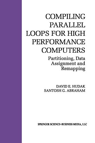 Compiling Parallel Loops for High Performance Computers: Partitioning, Data Assignment and Remapping (The Springer International Series in Engineering and Computer Science, 200, Band 200)