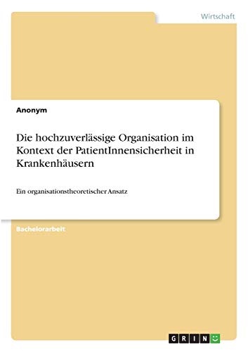 Die hochzuverlässige Organisation im Kontext der PatientInnensicherheit in Krankenhäusern: Ein organisationstheoretischer Ansatz
