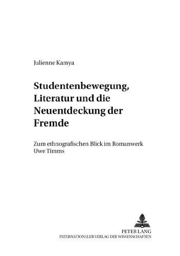 Studentenbewegung, Literatur und die Neuentdeckung der Fremde: Zum ethnografischen Blick im Romanwerk Uwe Timms (Mäander. Beiträge zur deutschen Literatur)