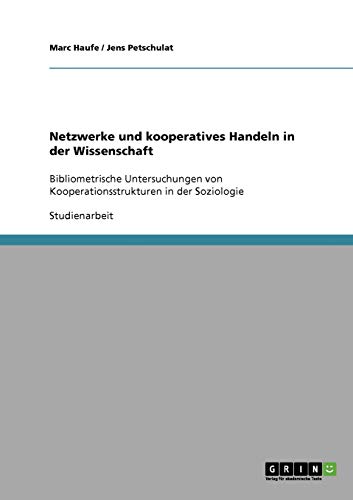 Netzwerke und kooperatives Handeln in der Wissenschaft: Bibliometrische Untersuchungen von Kooperationsstrukturen in der Soziologie