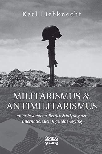 Militarismus und Antimilitarismus: unter besonderer Berücksichtigung der internationalen Jugendbewegung