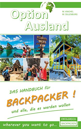 Option Ausland ERFOLGREICH BACKPACKEN: Das Handbuch für Backpacker und alle, die es werden wollen - wherever you want to go...