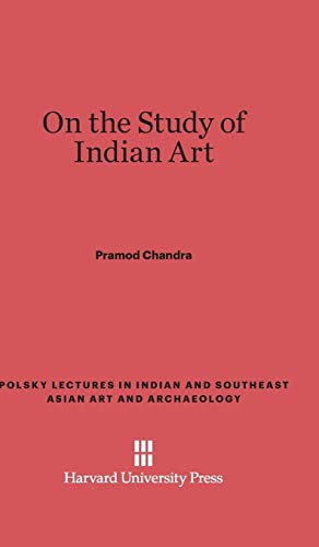 On the Study of Indian Art (Polsky Lectures in Indian and Southeast Asian Art and Archae)