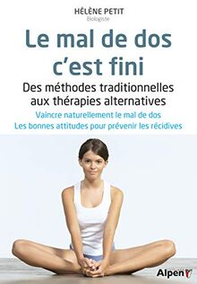 Le mal de dos, c'est fini : des méthodes traditionnelles aux thérapies alternatives, votre guide anti-douleur...