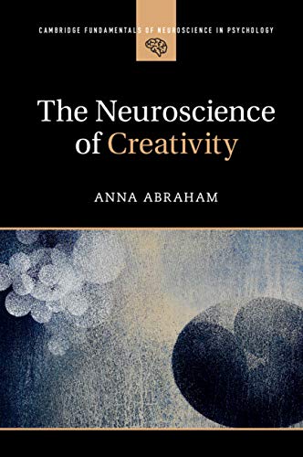Anna Abraham The Neuroscience Of Creativity (Cambridge Fundamentals Of Neuroscience In Psychology)