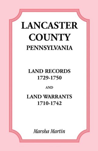Lancaster County, Pennsylvania Land Records, 1729-1750, and Land Warrants, 1710-1742
