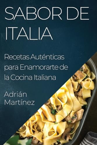 Sabor de Italia: Recetas Auténticas para Enamorarte de la Cocina Italiana