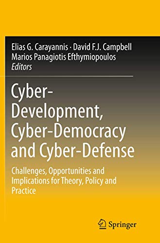 Cyber-Development, Cyber-Democracy and Cyber-Defense: Challenges, Opportunities and Implications for Theory, Policy and Practice