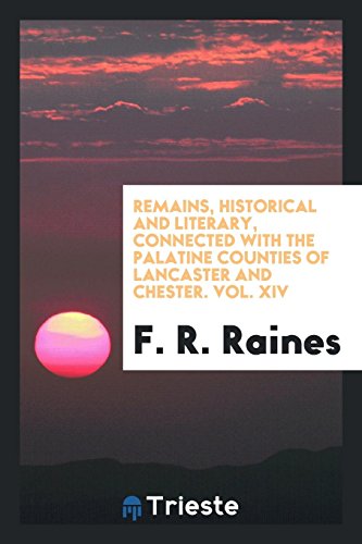 Remains, Historical and Literary, Connected with the Palatine Counties of Lancaster and Chester. Vol. XIV