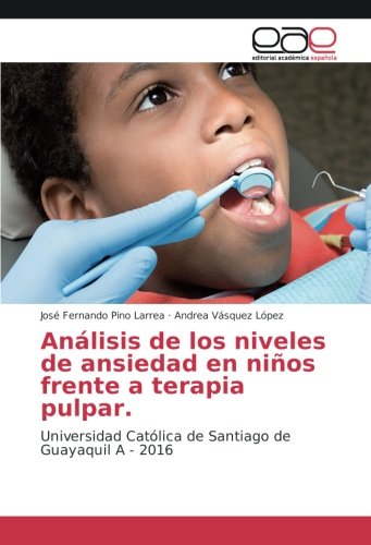 Análisis de los niveles de ansiedad en niños frente a terapia pulpar: Universidad Católica de Santiago de Guayaquil A - 2016