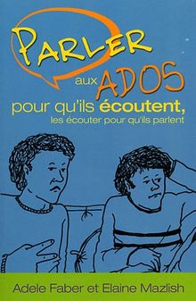 Parler aux ados pour qu'ils écoutent, mes écouter pour qu'ils parlent.