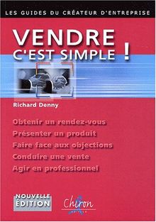 Vendre, c'est simple ! : les règles d'or qui feront de vous un vendeur professionnel