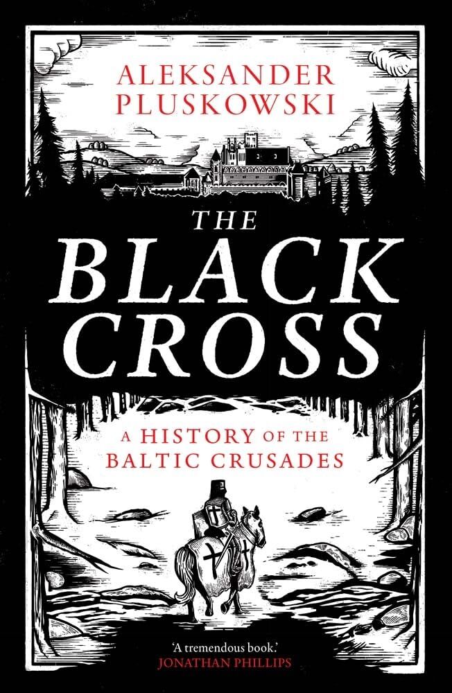 Aleksander Pluskowski The Black Cross, A History Of The Baltic Crusades