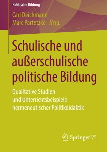 Schulische und außerschulische politische Bildung: Qualitative Studien und Unterrichtsbeispiele hermeneutischer Politikdidaktik