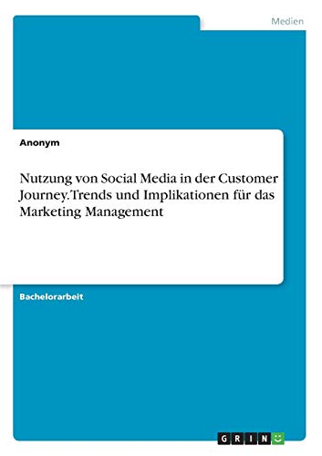 Nutzung von Social Media in der Customer Journey. Trends und Implikationen für das Marketing Management