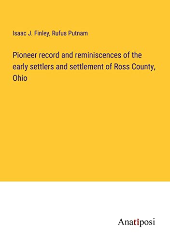 Pioneer record and reminiscences of the early settlers and settlement of Ross County, Ohio