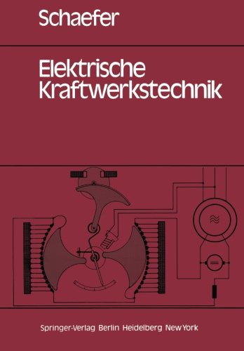 Elektrische Kraftwerkstechnik: Grundlagen, Maschinen und Geräte, Schutz-, Regelungs- und Automatisierungstechnik